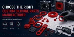 How to Choose the Right Custom Silicone Parts Manufacturer